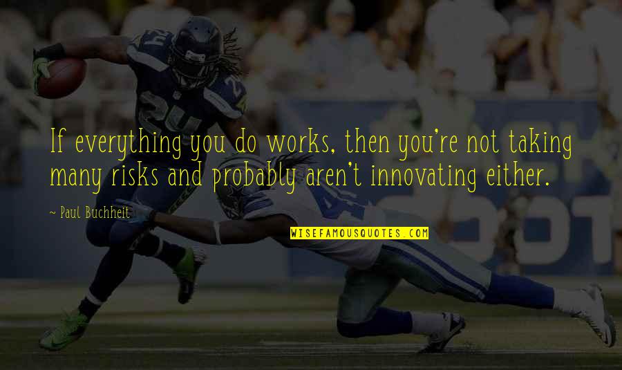 Innovating Quotes By Paul Buchheit: If everything you do works, then you're not