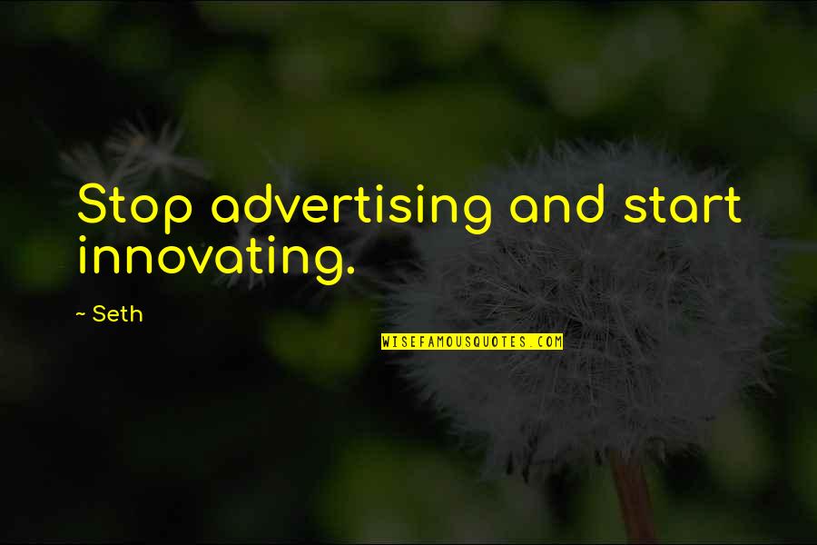 Innovating Quotes By Seth: Stop advertising and start innovating.