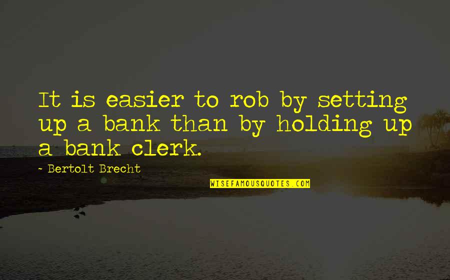 Innovating Short Quotes By Bertolt Brecht: It is easier to rob by setting up