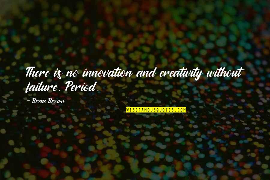Innovation And Creativity Quotes By Brene Brown: There is no innovation and creativity without failure.