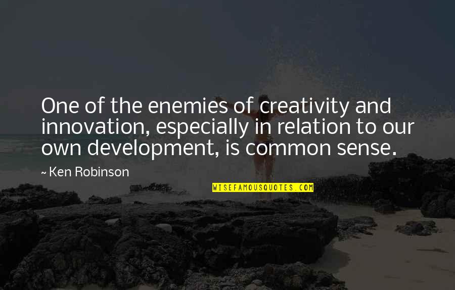 Innovation And Creativity Quotes By Ken Robinson: One of the enemies of creativity and innovation,