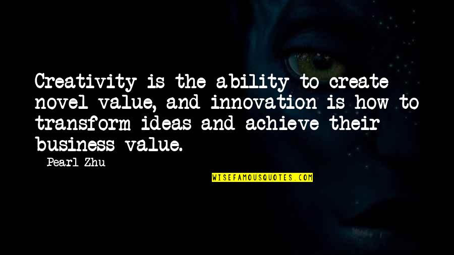 Innovation And Creativity Quotes By Pearl Zhu: Creativity is the ability to create novel value,