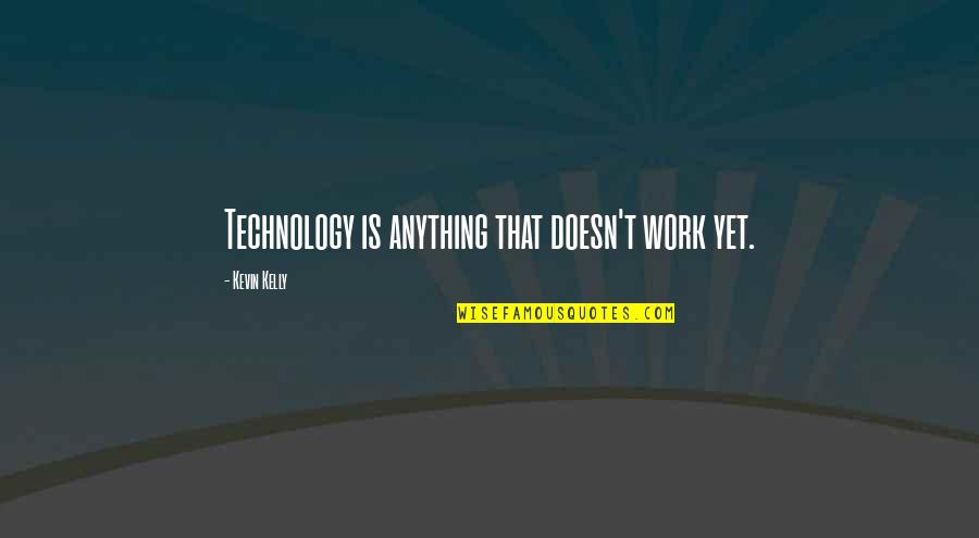 Innovation And Education Quotes By Kevin Kelly: Technology is anything that doesn't work yet.