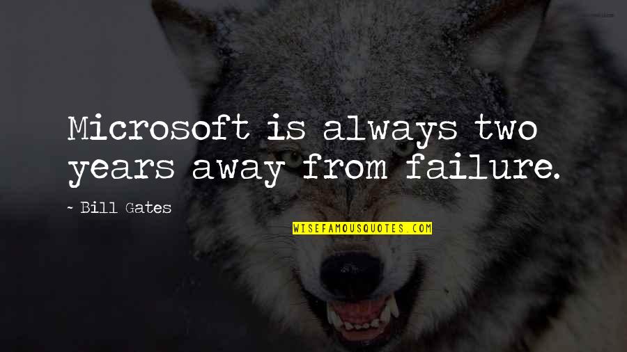 Innovation And Failure Quotes By Bill Gates: Microsoft is always two years away from failure.