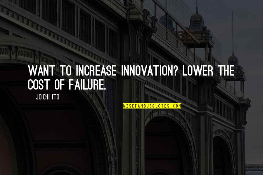 Innovation And Failure Quotes By Joichi Ito: Want to increase innovation? Lower the cost of