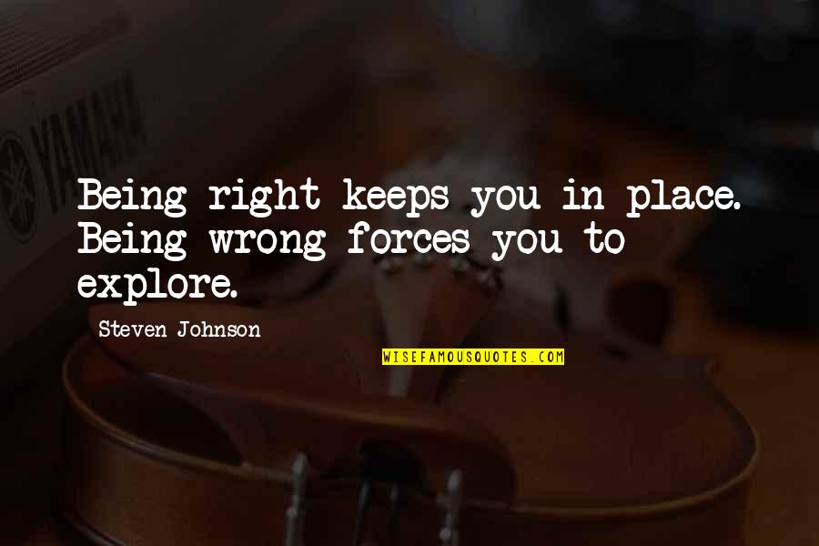 Innovation And Failure Quotes By Steven Johnson: Being right keeps you in place. Being wrong