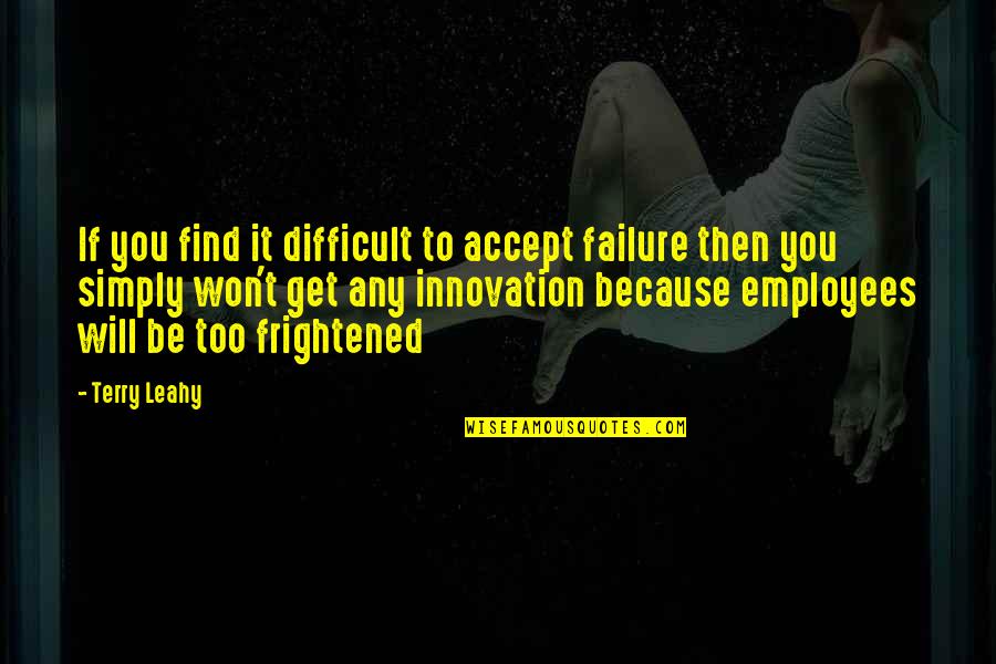 Innovation And Failure Quotes By Terry Leahy: If you find it difficult to accept failure