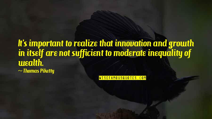 Innovation And Growth Quotes By Thomas Piketty: It's important to realize that innovation and growth