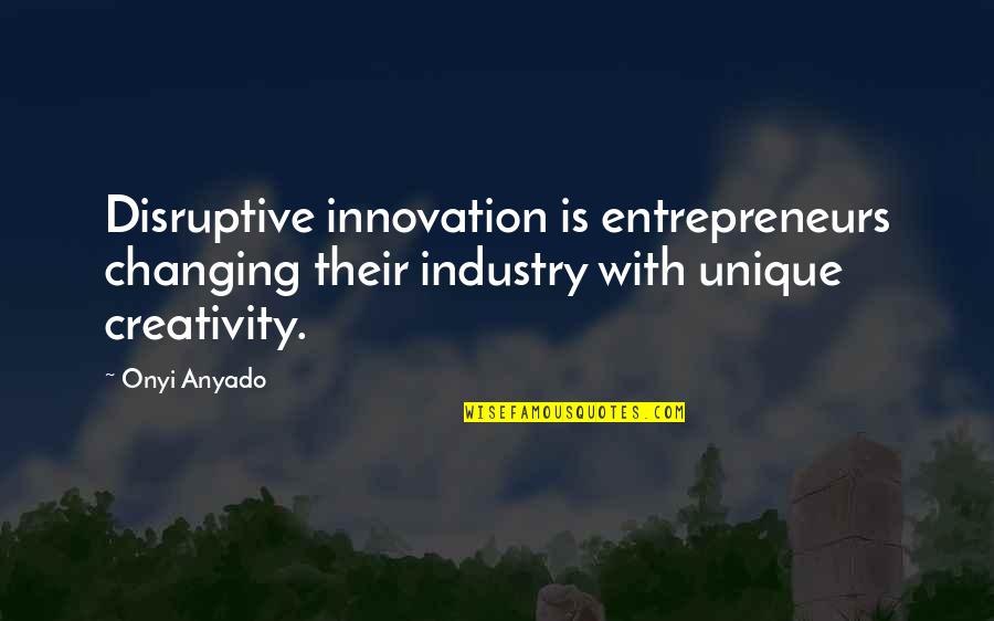Innovation And Leadership Quotes By Onyi Anyado: Disruptive innovation is entrepreneurs changing their industry with