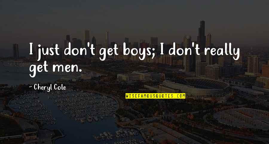 Innovation And Learning Quotes By Cheryl Cole: I just don't get boys; I don't really