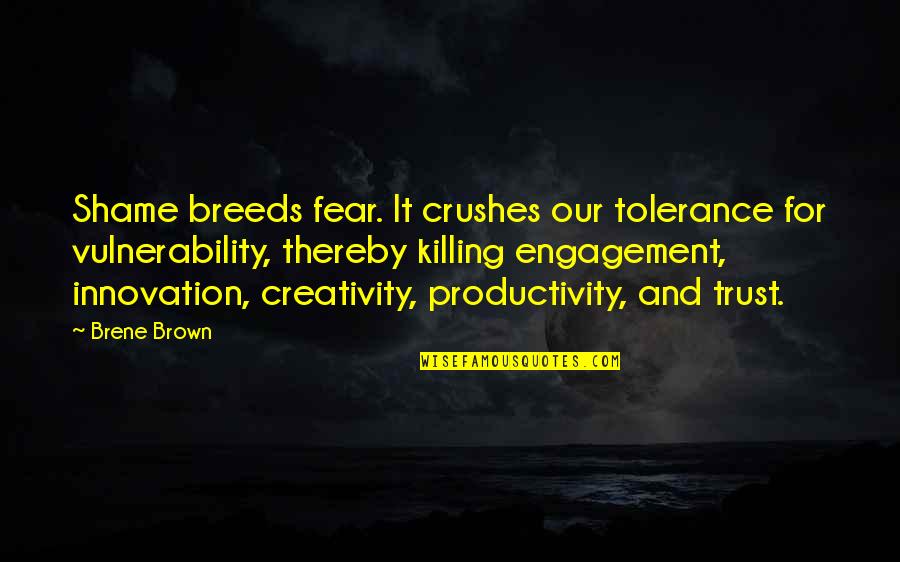 Innovation And Productivity Quotes By Brene Brown: Shame breeds fear. It crushes our tolerance for Innovation And Productivity Quotes By Brene Brown: Shame breeds fear. It crushes our tolerance for