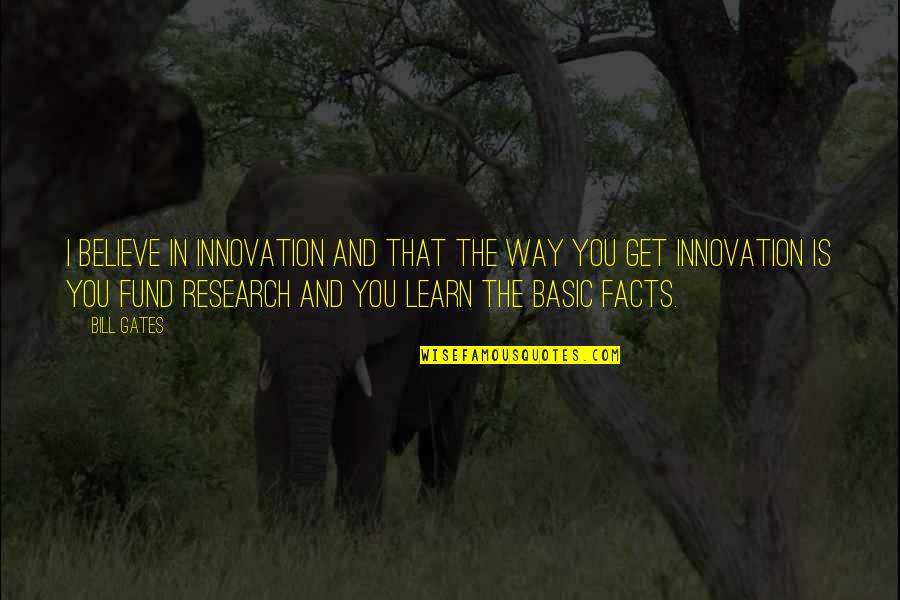 Innovation And Research Quotes By Bill Gates: I believe in innovation and that the way