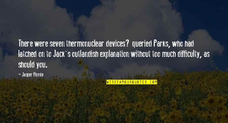 Innovation And Research Quotes By Jasper Fforde: There were seven thermonuclear devices? queried Parks, who