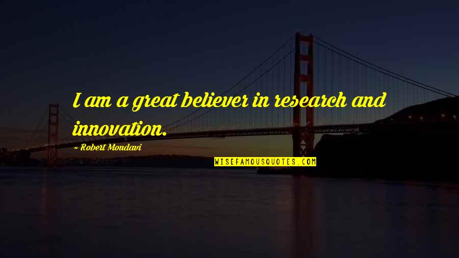 Innovation And Research Quotes By Robert Mondavi: I am a great believer in research and