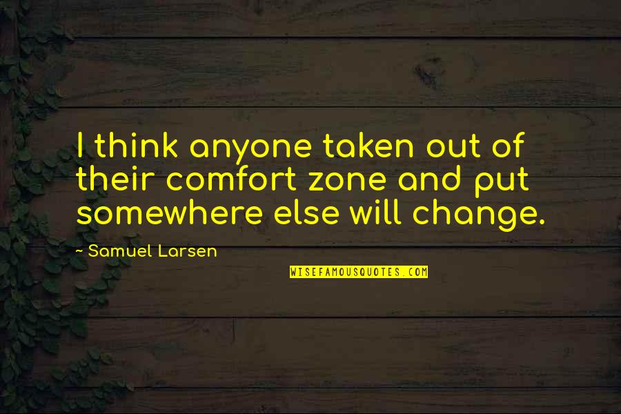 Innovation And Research Quotes By Samuel Larsen: I think anyone taken out of their comfort