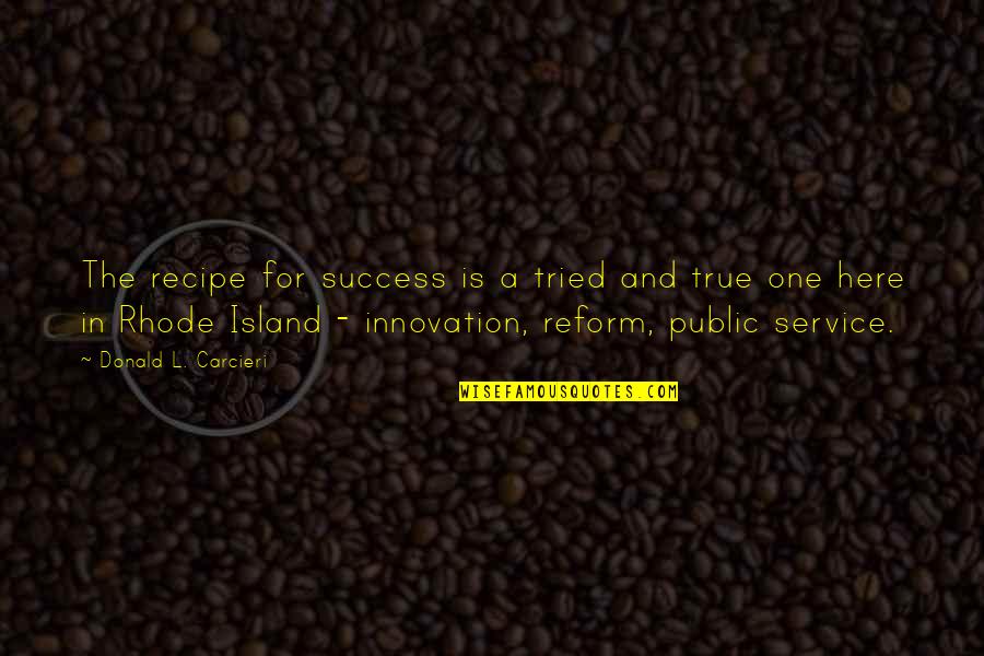Innovation And Success Quotes By Donald L. Carcieri: The recipe for success is a tried and Innovation And Success Quotes By Donald L. Carcieri: The recipe for success is a tried and