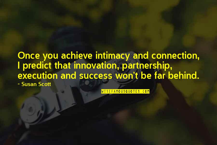 Innovation And Success Quotes By Susan Scott: Once you achieve intimacy and connection, I predict