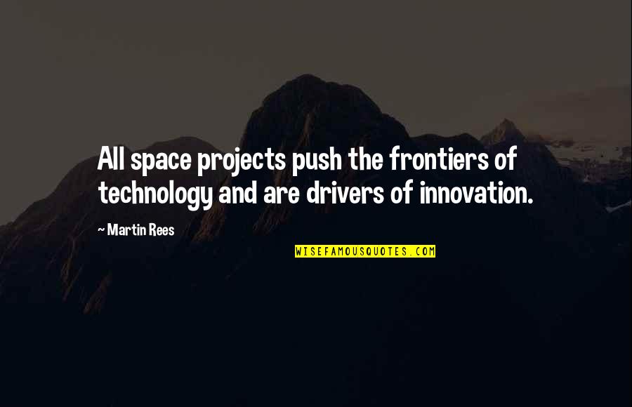 Innovation And Technology Quotes By Martin Rees: All space projects push the frontiers of technology