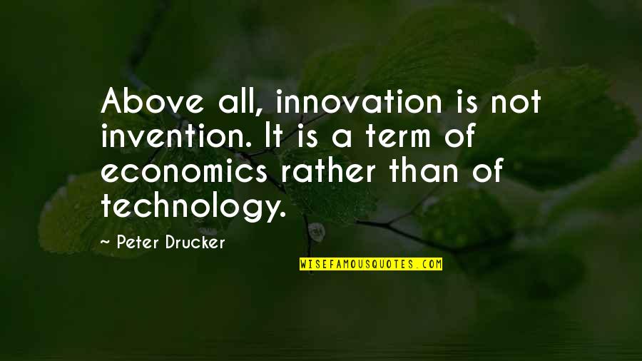 Innovation And Technology Quotes By Peter Drucker: Above all, innovation is not invention. It is