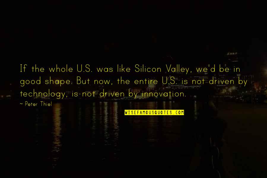 Innovation And Technology Quotes By Peter Thiel: If the whole U.S. was like Silicon Valley,