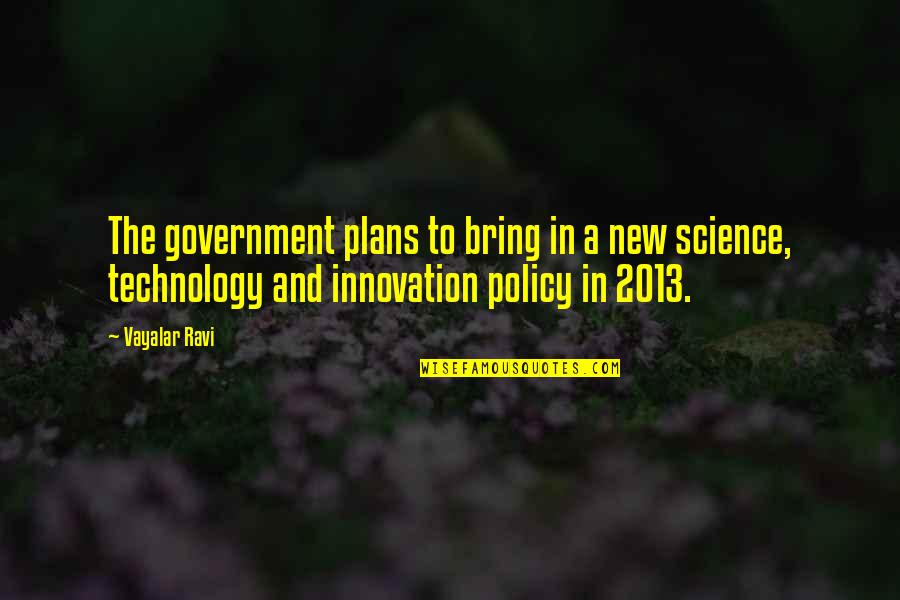 Innovation And Technology Quotes By Vayalar Ravi: The government plans to bring in a new