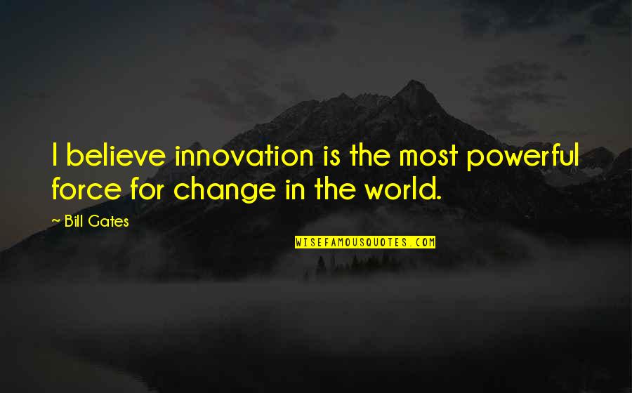 Innovation Change Quotes By Bill Gates: I believe innovation is the most powerful force