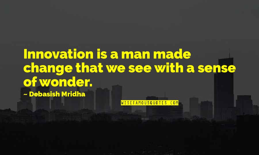 Innovation Change Quotes By Debasish Mridha: Innovation is a man made change that we