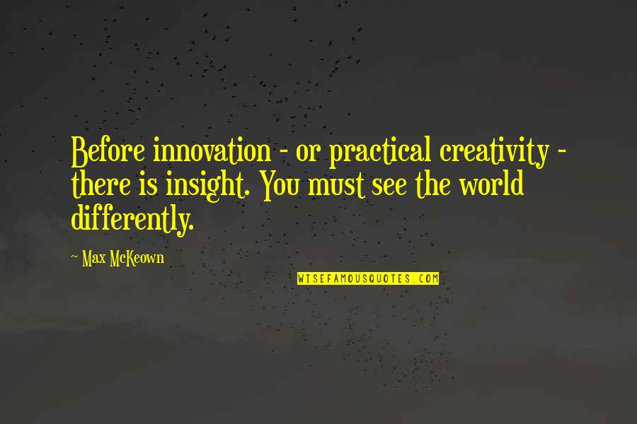 Innovation Change Quotes By Max McKeown: Before innovation - or practical creativity - there