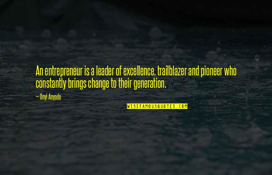 Innovation Change Quotes By Onyi Anyado: An entrepreneur is a leader of excellence, trailblazer