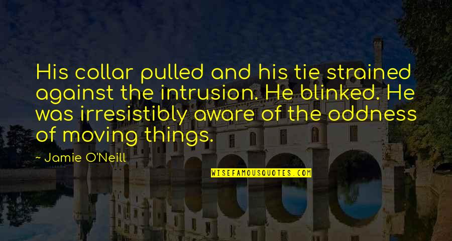 Innovation Day Quotes By Jamie O'Neill: His collar pulled and his tie strained against