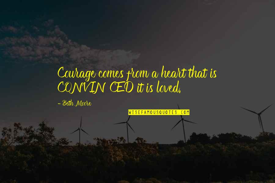 Innovation Implementation Quotes By Beth Moore: Courage comes from a heart that is CONVINCED