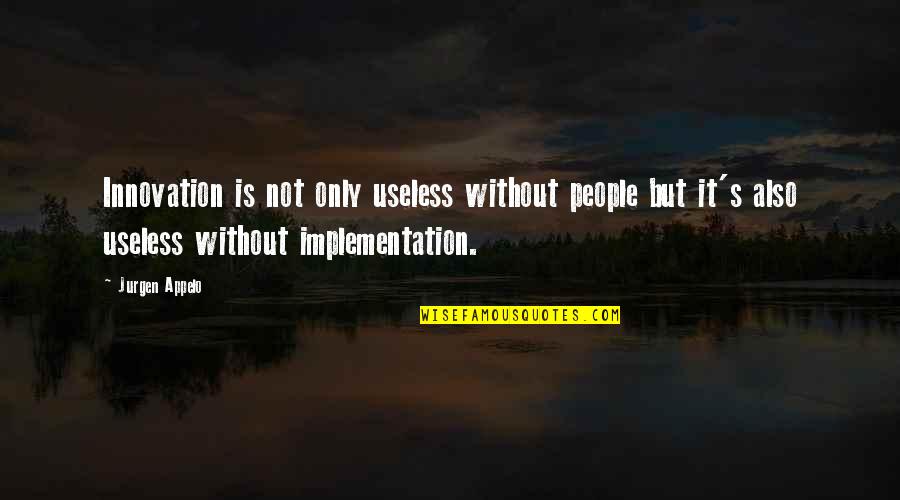 Innovation Implementation Quotes By Jurgen Appelo: Innovation is not only useless without people but