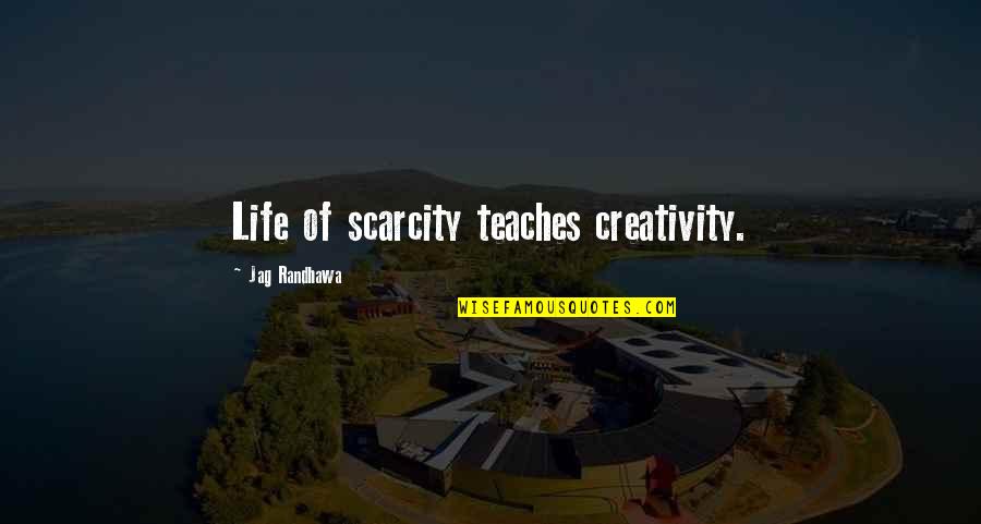 Innovation Of Life Quotes By Jag Randhawa: Life of scarcity teaches creativity.