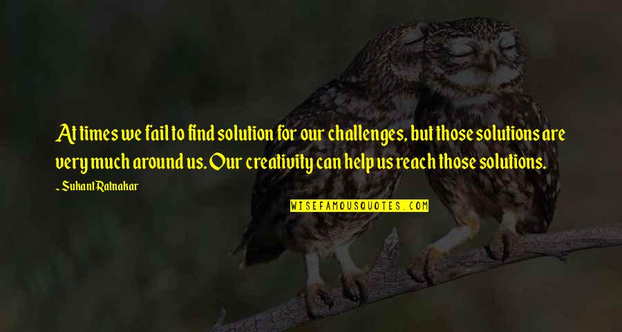 Innovation Of Life Quotes By Sukant Ratnakar: At times we fail to find solution for Innovation Of Life Quotes By Sukant Ratnakar: At times we fail to find solution for