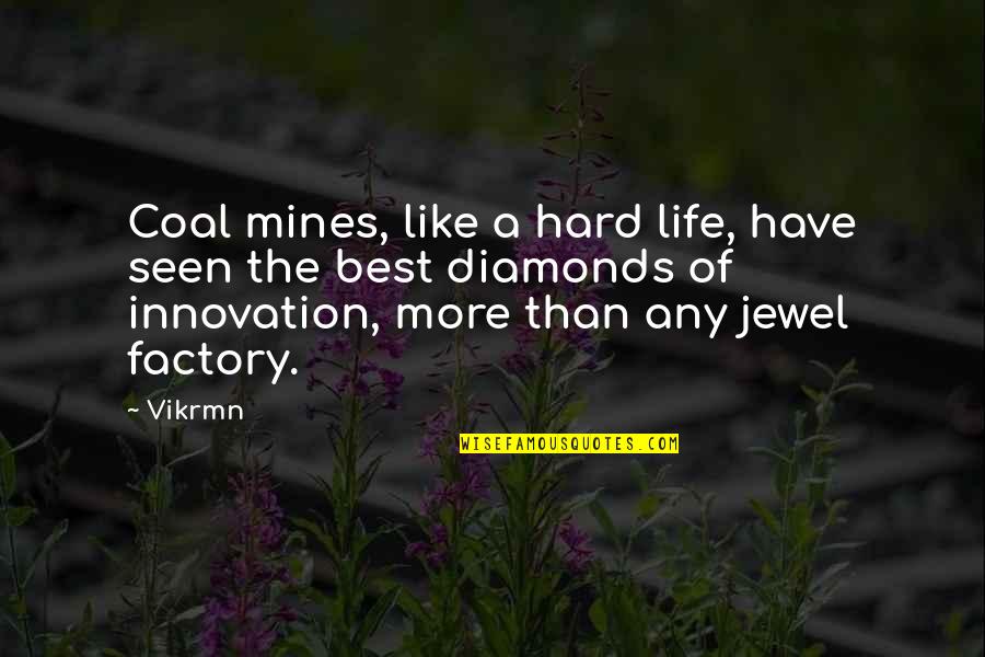 Innovation Of Life Quotes By Vikrmn: Coal mines, like a hard life, have seen Innovation Of Life Quotes By Vikrmn: Coal mines, like a hard life, have seen