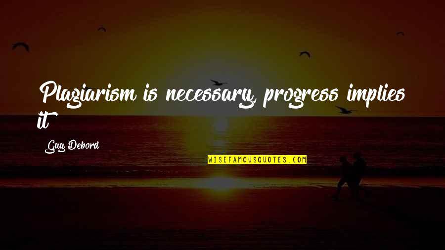 Innovation Product Quotes By Guy Debord: Plagiarism is necessary, progress implies it