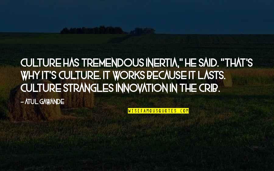 Innovation Quotes By Atul Gawande: Culture has tremendous inertia," he said. "That's why
