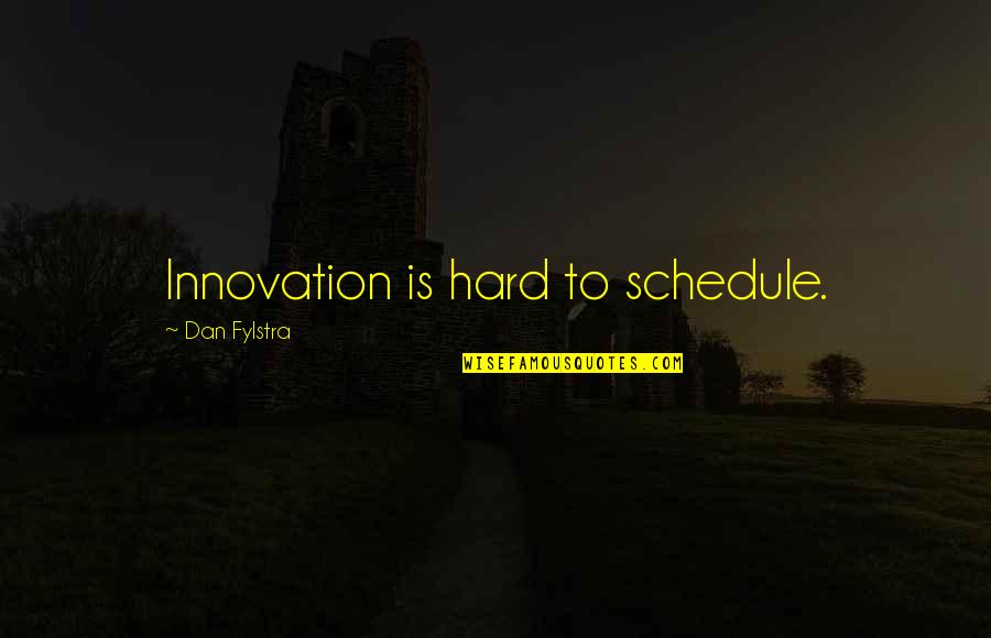 Innovation Quotes By Dan Fylstra: Innovation is hard to schedule.