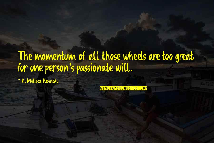 Innovation Quotes By K. Melissa Kennedy: The momentum of all those wheels are too Innovation Quotes By K. Melissa Kennedy: The momentum of all those wheels are too