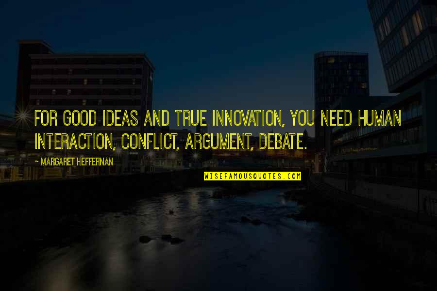 Innovation Quotes By Margaret Heffernan: For good ideas and true innovation, you need