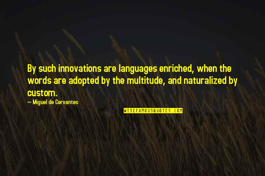 Innovation Quotes By Miguel De Cervantes: By such innovations are languages enriched, when the Innovation Quotes By Miguel De Cervantes: By such innovations are languages enriched, when the
