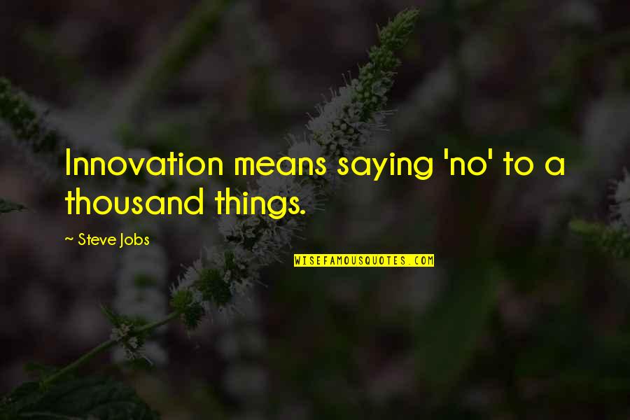 Innovation Steve Jobs Quotes By Steve Jobs: Innovation means saying 'no' to a thousand things. Innovation Steve Jobs Quotes By Steve Jobs: Innovation means saying 'no' to a thousand things.