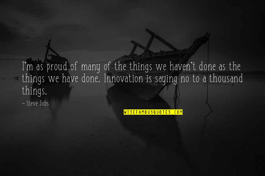 Innovation Steve Jobs Quotes By Steve Jobs: I'm as proud of many of the things