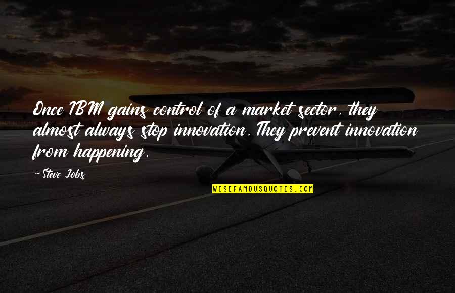 Innovation Steve Jobs Quotes By Steve Jobs: Once IBM gains control of a market sector, Innovation Steve Jobs Quotes By Steve Jobs: Once IBM gains control of a market sector,