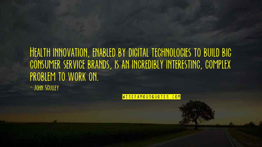 Innovation Technologies Quotes By John Sculley: Health innovation, enabled by digital technologies to build