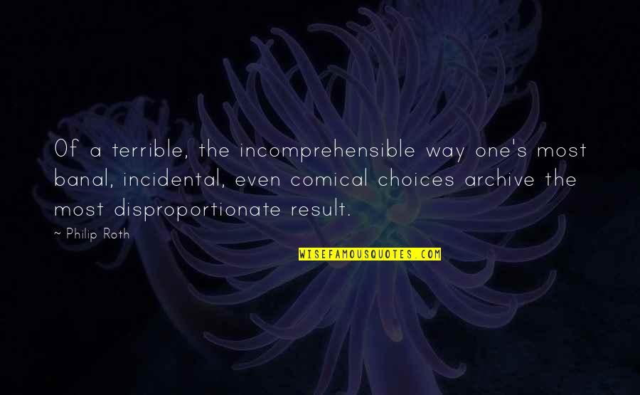 Innovative Business Ideas Quotes By Philip Roth: Of a terrible, the incomprehensible way one's most