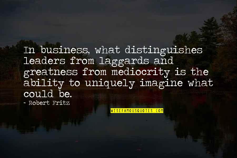 Innovative Business Quotes By Robert Fritz: In business, what distinguishes leaders from laggards and