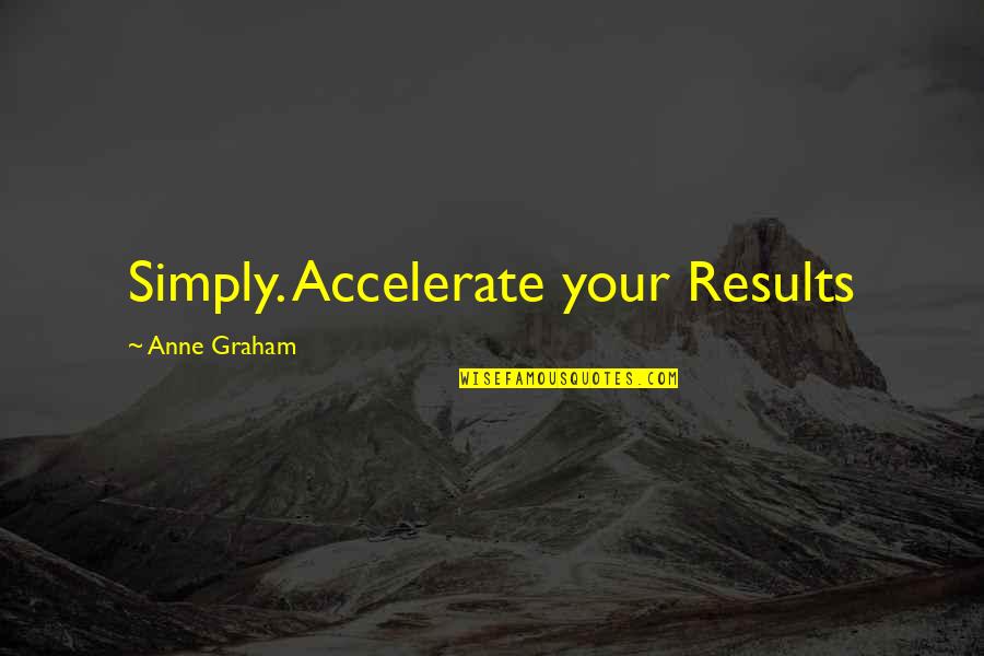 Innovative Companies Quotes By Anne Graham: Simply. Accelerate your Results