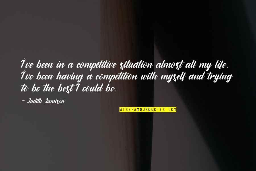 Innovative Construction Quotes By Judith Jamison: I've been in a competitive situation almost all Innovative Construction Quotes By Judith Jamison: I've been in a competitive situation almost all