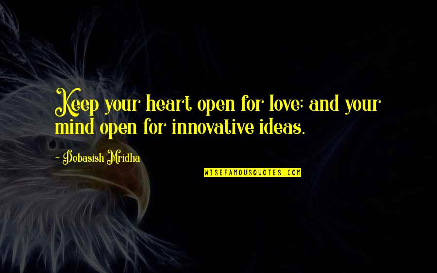 Innovative Ideas Quotes By Debasish Mridha: Keep your heart open for love; and your